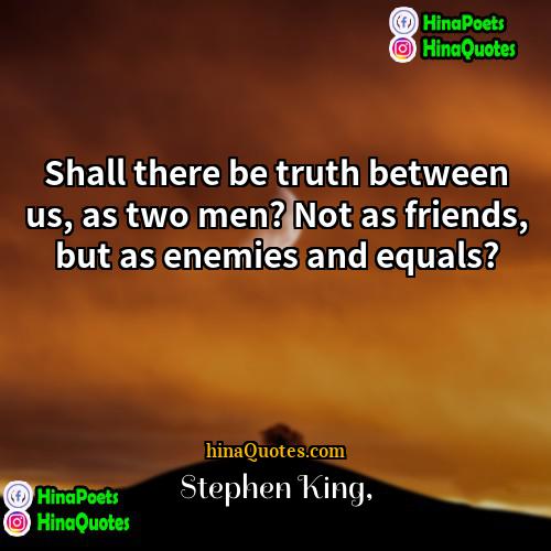 Stephen King Quotes | Shall there be truth between us, as